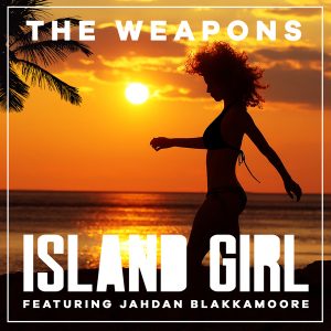 The Weapons - Island Girl feat. Jahdan Blakkamoore